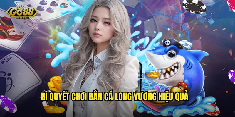 Bắn Cá Long Vương go88 sh – Hành Trình Săn Boss Biển Sâu Đầy Kịch Tính 3 Bí quyết chơi Bắn Cá Long Vương hiệu quả