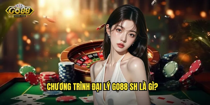 Đại Lý go88 sh - Cơ Hội Kiếm Tiền Khủng Với Hoa Hồng Hấp Dẫn 2 Chương trình đại lý go88 sh là gì?