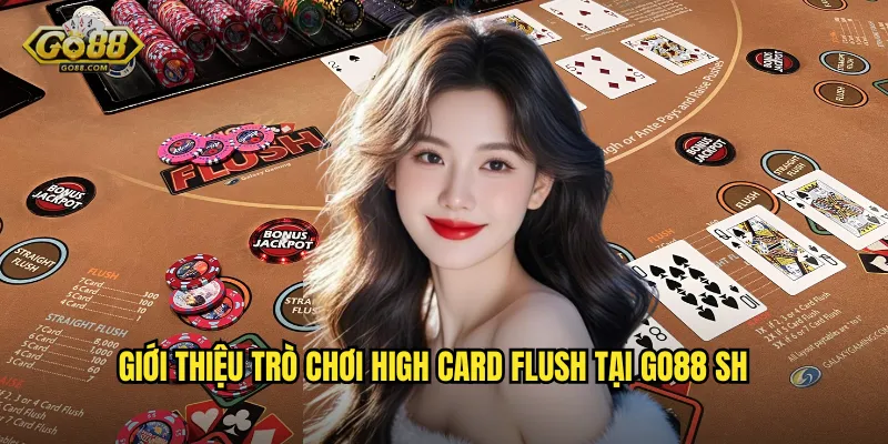 High Card Flush go88 sh- Poker Đặc Biệt Với Luật Chơi Mới Lạ 2 Giới thiệu trò chơi High Card Flush tại go88 sh