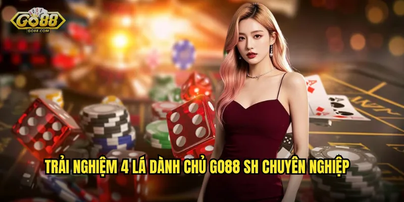 4 Lá Dành Chủ go88 sh - Chinh Phục Ván Bài Đỉnh Cao Rinh Thưởng Lớn 3 Trải Nghiệm 4 Lá Dành Chủ go88 sh Chuyên Nghiệp