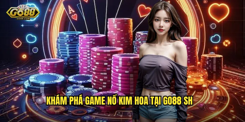 Nổ kim hoa go88 sh - Pháo hoa rực rỡ, tiền thưởng tràn về 2 Khám phá game nổ kim hoa tại go88 sh